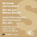 Money Smart Week announcement for free lunch and speakers daily April 3-7, 2023 from 11:30-12:30, PMU 231